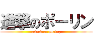 進撃のポーリン (attack on poring)