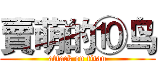 賣萌的⑩鸟 (attack on titan)