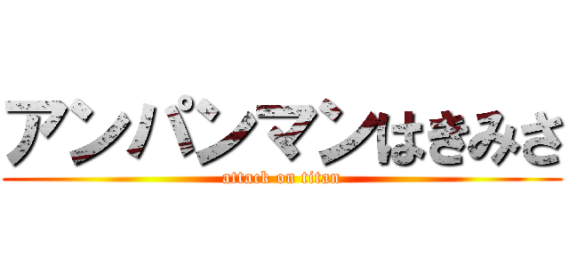 アンパンマンはきみさ (attack on titan)