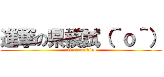 進撃の県模試（＾ｏ＾） (attack on titan)