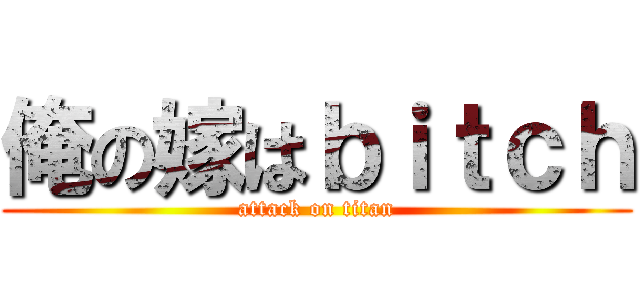 俺の嫁はｂｉｔｃｈ (attack on titan)