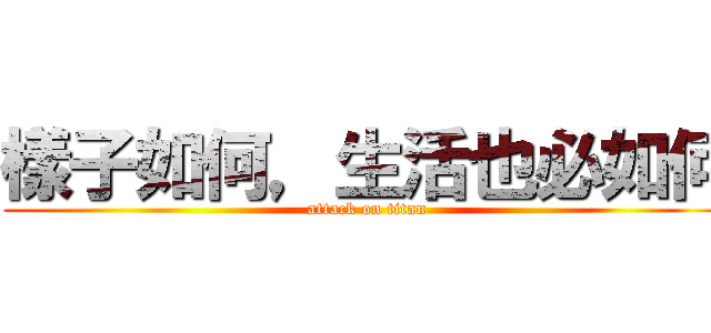 樣子如何，生活也必如何 (attack on titan)