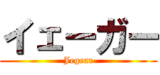 イェーガー (Jegear)