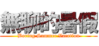 無聊的暑假 (Boring Summer Vacation)