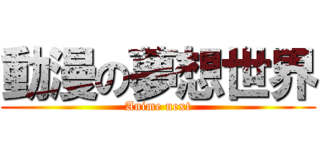 動漫の夢想世界 (Anime next)