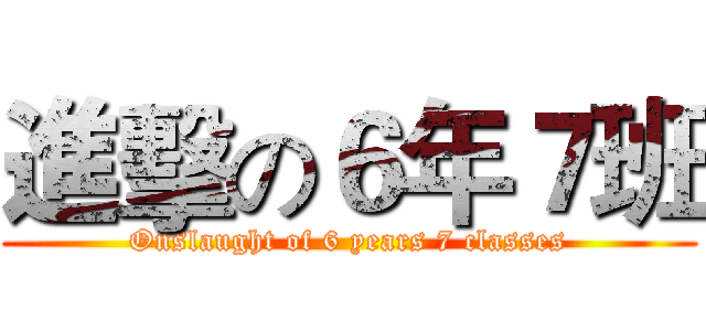 進擊の６年７班 (Onslaught of 6 years 7 classes)