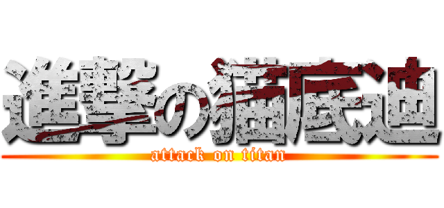 進撃の猫底迪 (attack on titan)