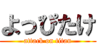 よっぴたけ (attack on titan)