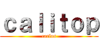 ｃａｌｉｔｏｐ (carlos)