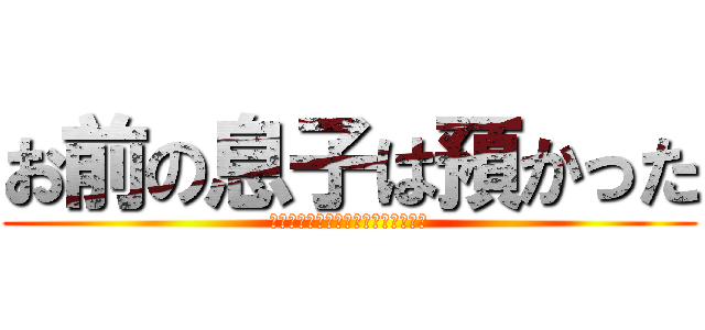 お前の息子は預かった (返してほしければ１００万円用意しろ)