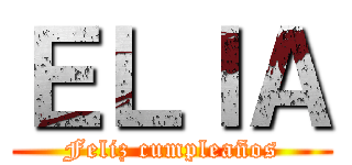 ＥＬＩＡ (Feliz cumpleaños)