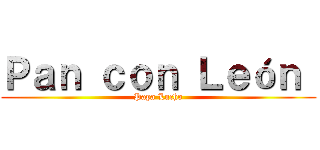 Ｐａｎ ｃｏｎ Ｌｅóｎ  (Papa Lucho)