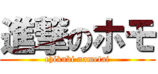 進撃のホモ (chikubi nametai)
