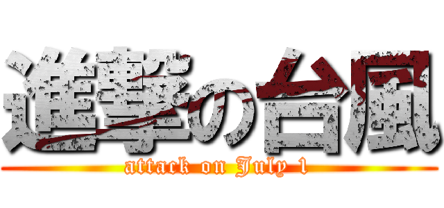 進撃の台風 (attack on July 1)