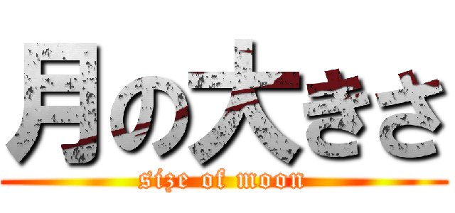 月の大きさ (size of moon)