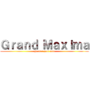 Ｇｒａｎｄ Ｍａｘｉｍａ (He is a good man)