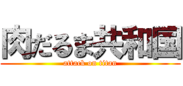 肉だるま共和国 (attack on titan)
