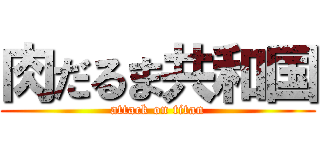 肉だるま共和国 (attack on titan)