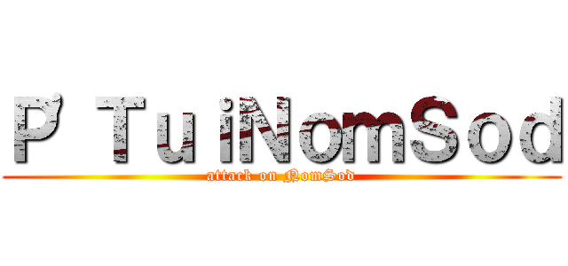 Ｐ\'ＴｕｉＮｏｍＳｏｄ (attack on NomSod)