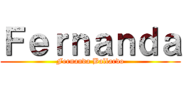 Ｆｅｒｎａｎｄａ (Fernanda Ballardo)
