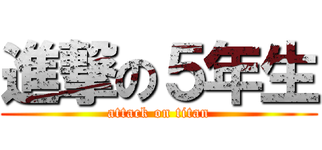 進撃の５年生 (attack on titan)