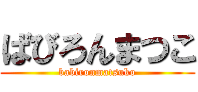 ばびろんまつこ (babironmatsuko)