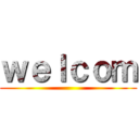 ｗｅｌｃｏｍ ()