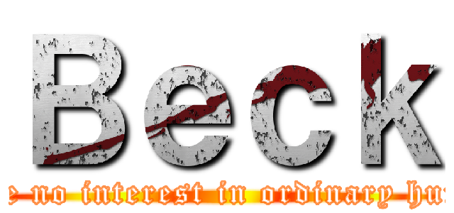 Ｂｅｃｋ (I have no interest in ordinary humans)