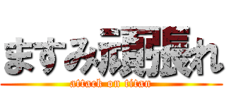 ますみ頑張れ (attack on titan)
