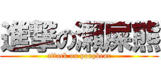 進撃の瀨屎熊 (attack on poopbear)