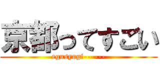 京都ってすごい (egusyugi------)