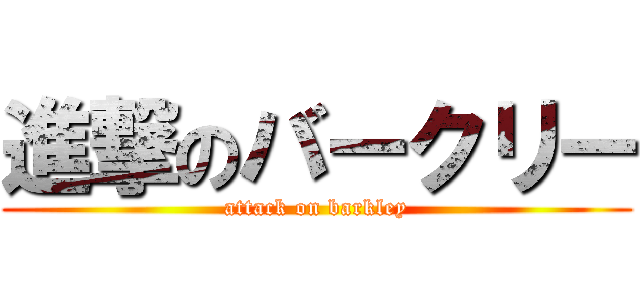 進撃のバークリー (attack on barkley)