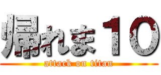 帰れま１０ (attack on titan)