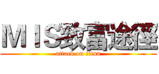 ＭＩＳ致富途徑 (attack on titan)