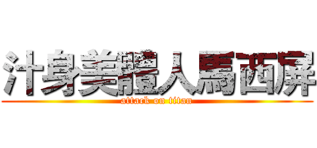 汁身美體人馬西屏 (attack on titan)