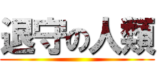 退守の人類 ()