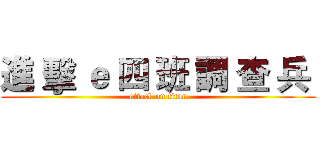 進 擊 ｅ 四 班 調 查 兵  (attack on titan)