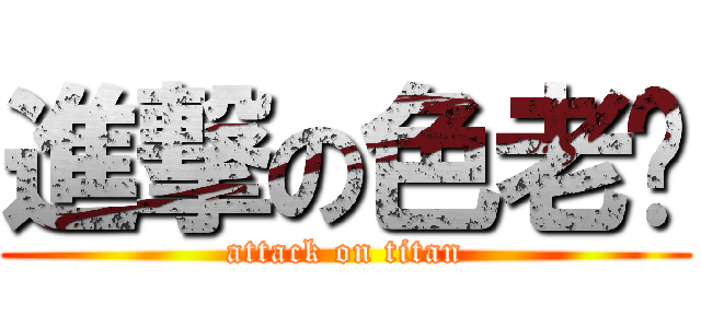 進撃の色老头 (attack on titan)