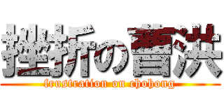 挫折の曹洪 (frustration on chohong)