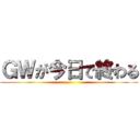 ＧＷが今日で終わる ()