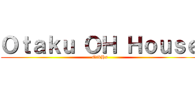 Ｏｔａｋｕ ＯＨ Ｈｏｕｓｅ (OtkHs)