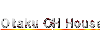 Ｏｔａｋｕ ＯＨ Ｈｏｕｓｅ (OtkHs)