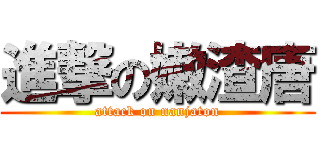 進撃の嫩渣唐 (attack on nanjaton)