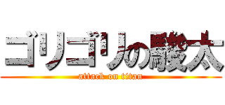 ゴリゴリの駿太 (attack on titan)
