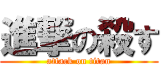 進撃の殺す (attack on titan)