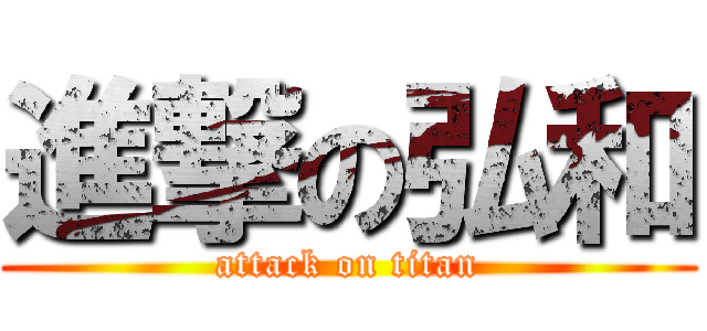 進撃の弘和 (attack on titan)