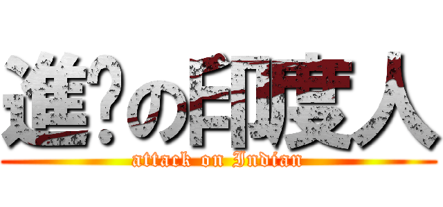 進擊の印度人 (attack on Indian)