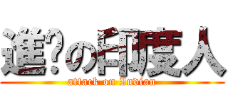 進擊の印度人 (attack on Indian)