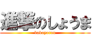 進撃のしょうま (bakayarou)