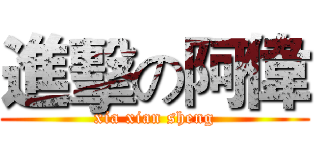 進擊の阿偉 (xia xian sheng)